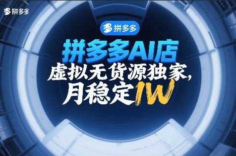 拼多多AI店,虚拟无货源独家,月稳定1W,2026年必做
