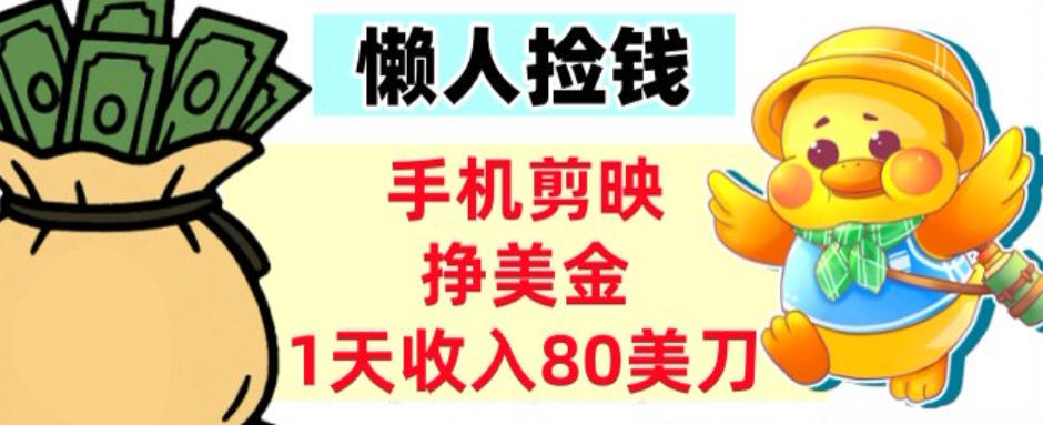手机剪映挣美刀,1天收入80刀,超简单,0门槛,懒人捡钱