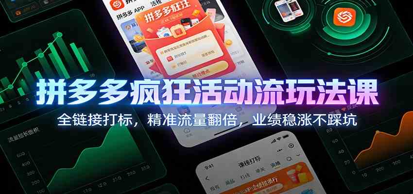 拼多多疯狂活动流玩法课：全链接打标，精准流量翻倍，业绩稳涨不踩坑