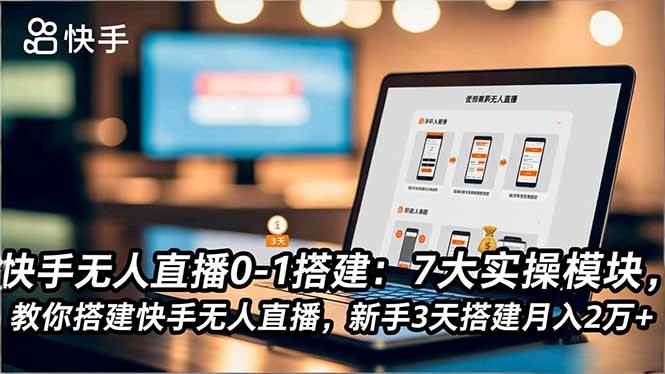 (16694期)快手无人直播0-1搭建:7大实操模块,教你搭建快手无人直播,新手3天搭建月入2万+ (16694期)快手无人直播0-1搭建:7大实操模块,教你搭建快手无人直播,新手3天搭建月入2万+