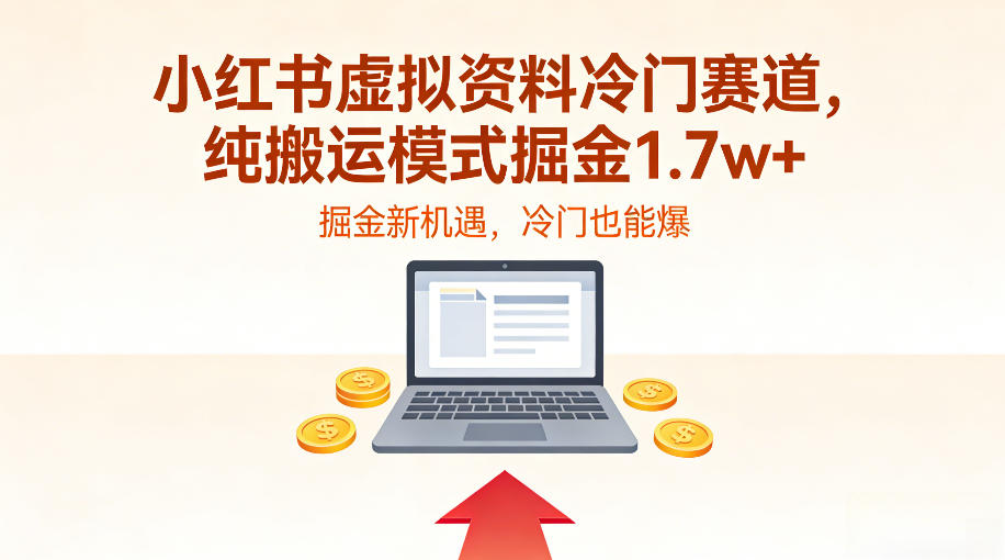 小红书虚拟资料冷门赛道，不用原创、不用囤货，纯搬运模式掘金1.7w+