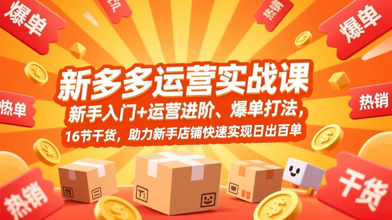(17342期)拼多多运营实战课,新手入门+运营进阶、爆单打法,16节干货,助力新手店铺快速实现日出百单 (17342期)拼多多运营实战课,新手入门+运营进阶、爆单打法,16节干货,助力新手店铺快速实现日出百单