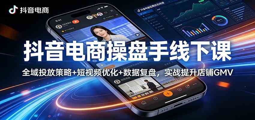 抖音电商操盘手线下课:全域投放策略+ 短视频优化+数据复盘,实战提升店铺GMV(更新) 抖音电商操盘手线下课:全域投放策略+ 短视频优化+数据复盘,实战提升店铺GMV(更新)