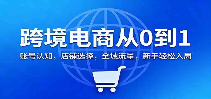 跨境电商从0到1:账号认知,店铺选择,全域流量,新手轻松入局 跨境电商从0到1:账号认知,店铺选择,全域流量,新手轻松入局