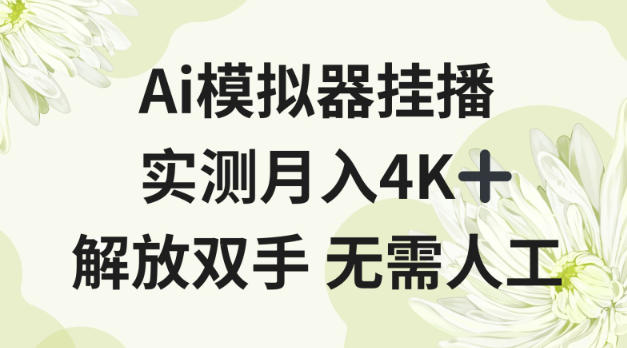 Ai模拟器挂播,实测月入4K十,解放双手无需人工【揭秘】