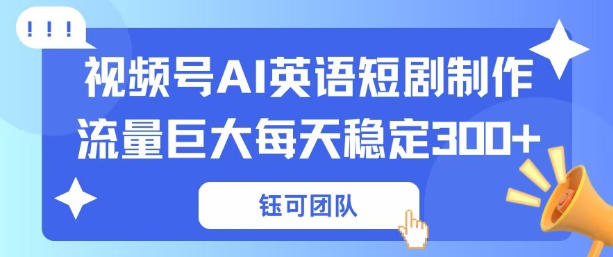 视频号新风口：AI新概念英语短剧制作，流量巨大每天稳定3张+