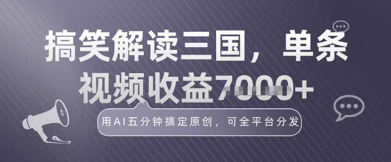 冷门赛道!搞笑解读三国,单条视频收益1k+,用AI五分钟搞定原创,可全平台分发